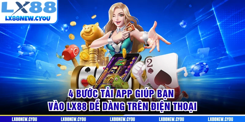 4 bước tải app giúp bạn vào LX88 dễ dàng trên điện thoại